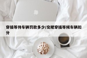 穿插等待车辆罚款多少/交规穿插等候车辆扣分