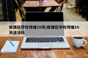 疫情在学校传播10天/疫情在学校传播10天违法吗