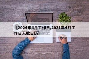 【2024年4月工作日,2021年4月工作日天数日历】