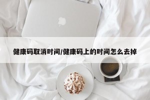健康码取消时间/健康码上的时间怎么去掉