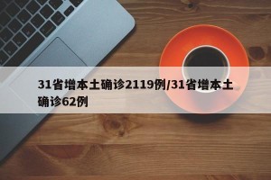 31省增本土确诊2119例/31省增本土确诊62例