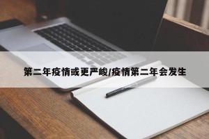 第二年疫情或更严峻/疫情第二年会发生