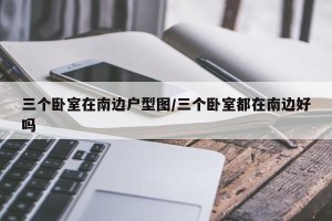三个卧室在南边户型图/三个卧室都在南边好吗