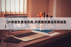 【兴安盟出售毛坯房,兴安盟出售毛坯房信息】