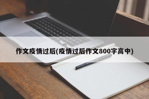 作文疫情过后(疫情过后作文800字高中)