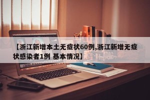 【浙江新增本土无症状60例,浙江新增无症状感染者1例 基本情况】
