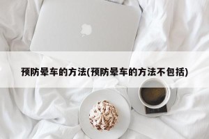 预防晕车的方法(预防晕车的方法不包括)