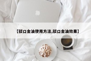【驳口金油使用方法,驳口金油效果】