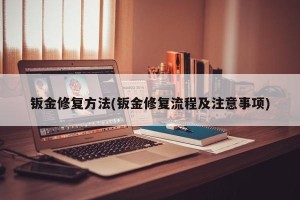 钣金修复方法(钣金修复流程及注意事项)