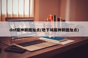 dnf魔神刷图加点(地下城魔神刷图加点)